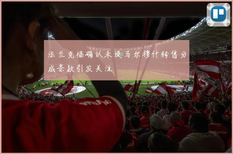 法兰克福确认未设马尔穆什转售分成条款引发关注